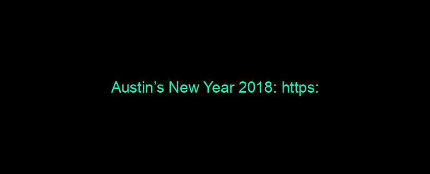 Austin’s New Year 2018: https://t.co/Hy0QfivKPl via @YouTube